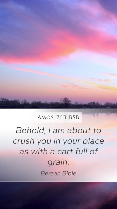 Amos 2:13 BSB Mobile Phone Wallpaper - Behold, I am about to crush you in your place as - Mobile Bible Verse Wallpaper