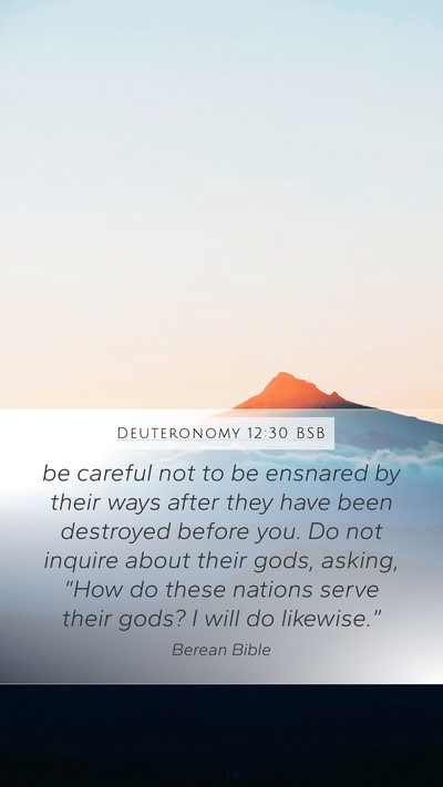Deuteronomy 12:30 BSB Mobile Phone Wallpaper - be careful not to be ensnared by their ways after - Mobile Bible Verse Wallpaper