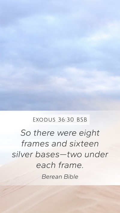 Exodus 36:30 BSB Mobile Phone Wallpaper - So there were eight frames and sixteen silver - Mobile Bible Verse Wallpaper