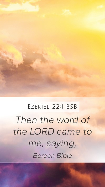 Ezekiel 22:1 BSB Mobile Phone Wallpaper - Then the word of the LORD came to me, - Mobile Bible Verse Wallpaper