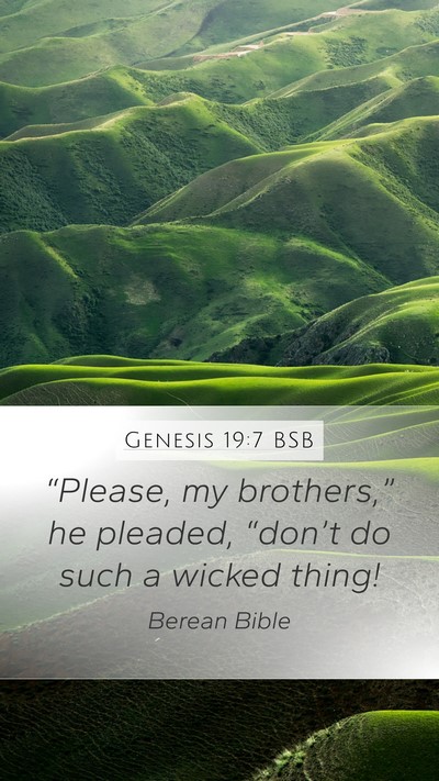 Genesis 19:7 BSB Mobile Phone Wallpaper - “Please, my brothers,” he pleaded, “don’t - Mobile Bible Verse Wallpaper