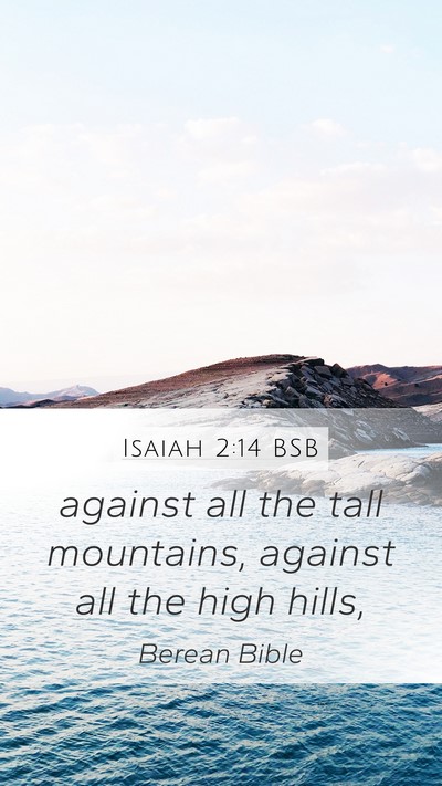 Isaiah 2:14 BSB Mobile Phone Wallpaper - against all the tall mountains, against all the - Mobile Bible Verse Wallpaper