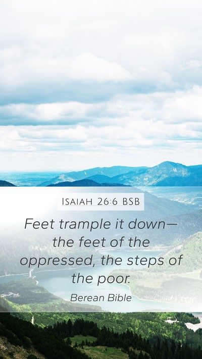 Isaiah 26:6 BSB Mobile Phone Wallpaper - Feet trample it down—the feet of the oppressed, - Mobile Bible Verse Wallpaper