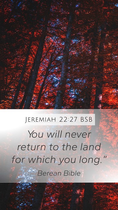 Jeremiah 22:27 BSB Mobile Phone Wallpaper - You will never return to the land for which you - Mobile Bible Verse Wallpaper