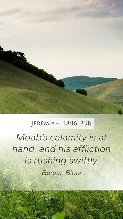 Jeremiah 48:16 BSB Mobile Phone Wallpaper - Moab’s calamity is at hand, and his affliction - Mobile Bible Verse Wallpaper