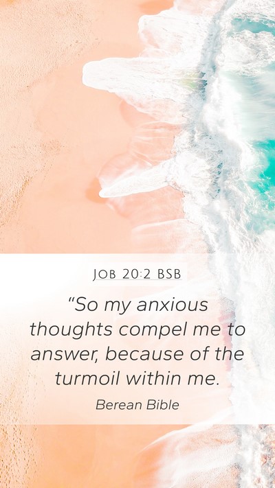 Job 20:2 BSB Mobile Phone Wallpaper - “So my anxious thoughts compel me to answer, - Mobile Bible Verse Wallpaper