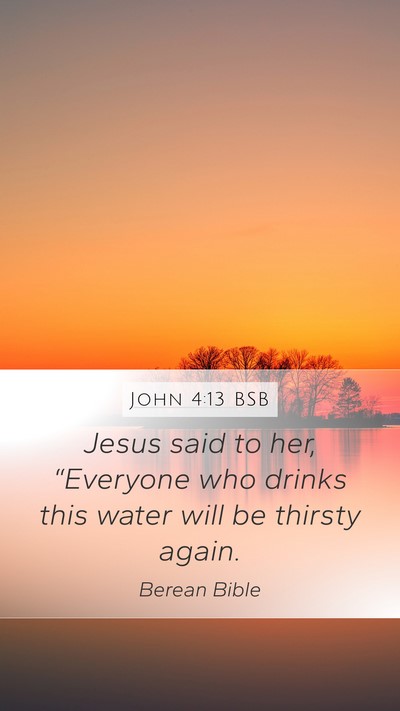 John 4:13 BSB Mobile Phone Wallpaper - Jesus said to her, “Everyone who drinks this - Mobile Bible Verse Wallpaper