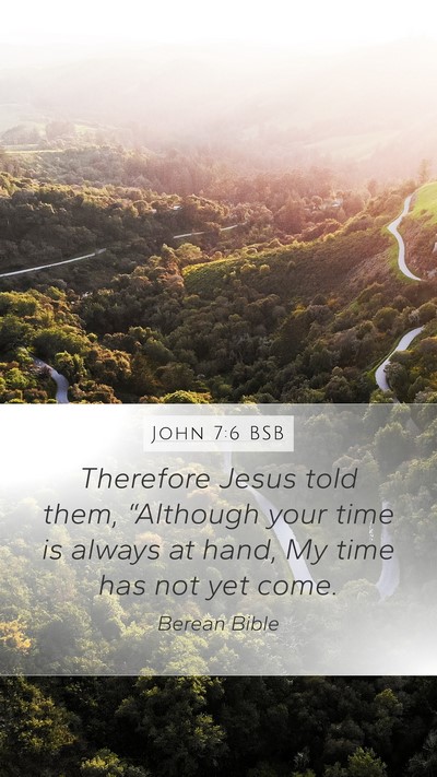 John 7:6 BSB Mobile Phone Wallpaper - Therefore Jesus told them, “Although your time - Mobile Bible Verse Wallpaper