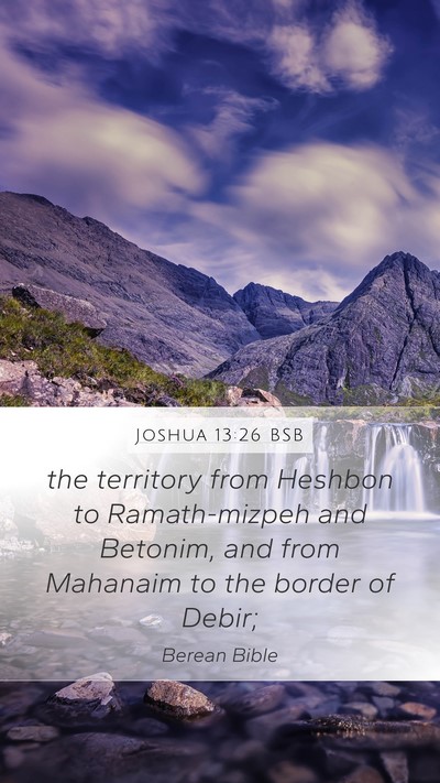 Joshua 13:26 BSB Mobile Phone Wallpaper - the territory from Heshbon to Ramath-mizpeh and - Mobile Bible Verse Wallpaper