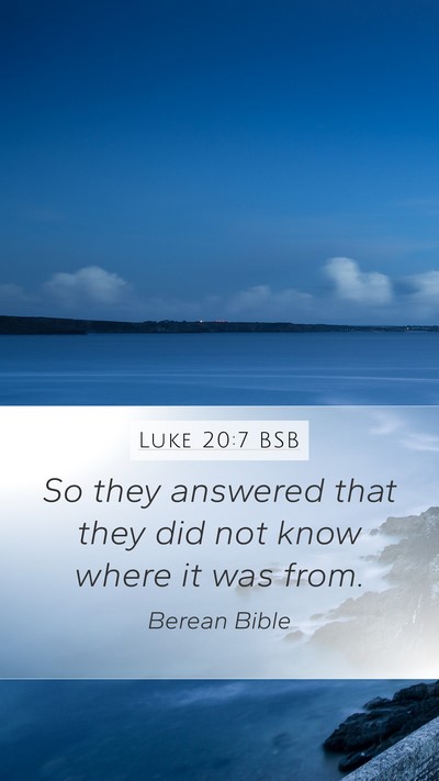 Luke 20:7 BSB Mobile Phone Wallpaper - So they answered that they did not know where it - Mobile Bible Verse Wallpaper