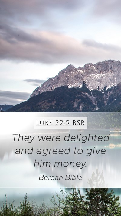 Luke 22:5 BSB Mobile Phone Wallpaper - They were delighted and agreed to give him - Mobile Bible Verse Wallpaper