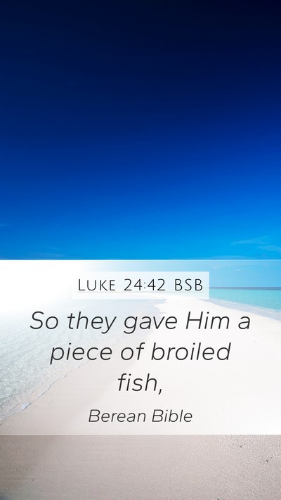Luke 24:42 BSB Mobile Phone Wallpaper - So they gave Him a piece of broiled - Mobile Bible Verse Wallpaper