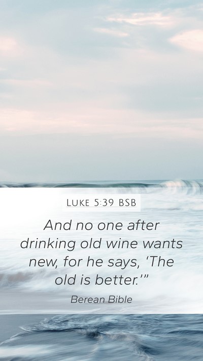 Luke 5:39 BSB Mobile Phone Wallpaper - And no one after drinking old wine wants new, for - Mobile Bible Verse Wallpaper