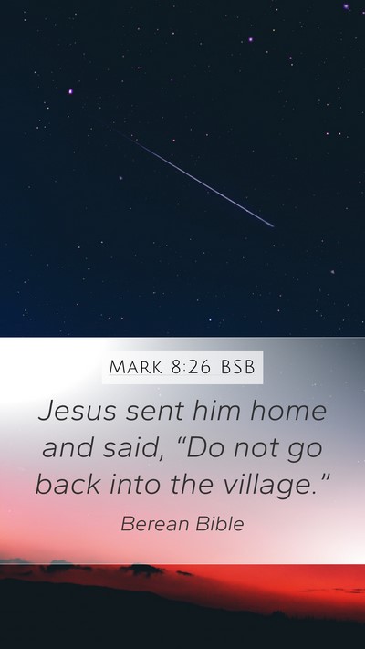 Mark 8:26 BSB Mobile Phone Wallpaper - Jesus sent him home and said, “Do not go back - Mobile Bible Verse Wallpaper