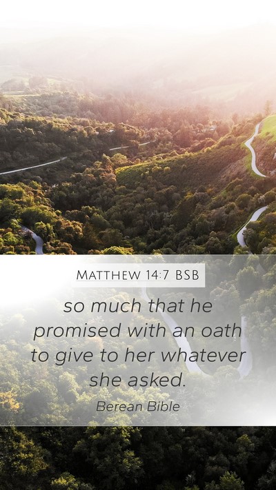 Matthew 14:7 BSB Mobile Phone Wallpaper - so much that he promised with an oath to give to - Mobile Bible Verse Wallpaper