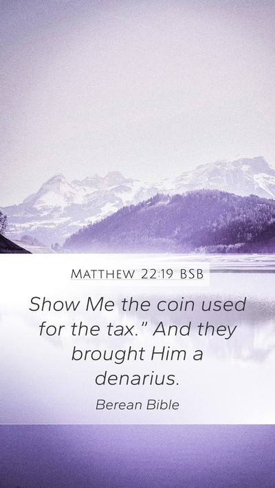 Matthew 22:19 BSB Mobile Phone Wallpaper - Show Me the coin used for the tax.” And they - Mobile Bible Verse Wallpaper