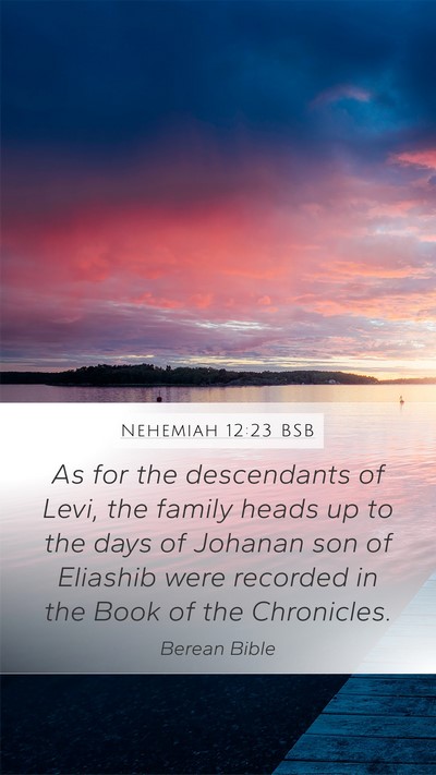 Nehemiah 12:23 BSB Mobile Phone Wallpaper - As for the descendants of Levi, the family heads - Mobile Bible Verse Wallpaper