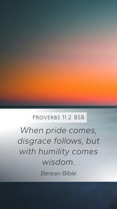 Proverbs 11:2 BSB Mobile Phone Wallpaper - When pride comes, disgrace follows, but with - Mobile Bible Verse Wallpaper