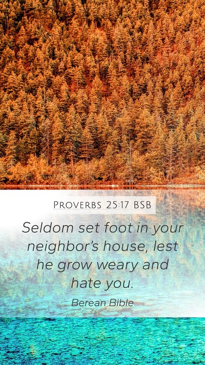 Proverbs 25:17 BSB Mobile Phone Wallpaper - Seldom set foot in your neighbor’s house, lest - Mobile Bible Verse Wallpaper
