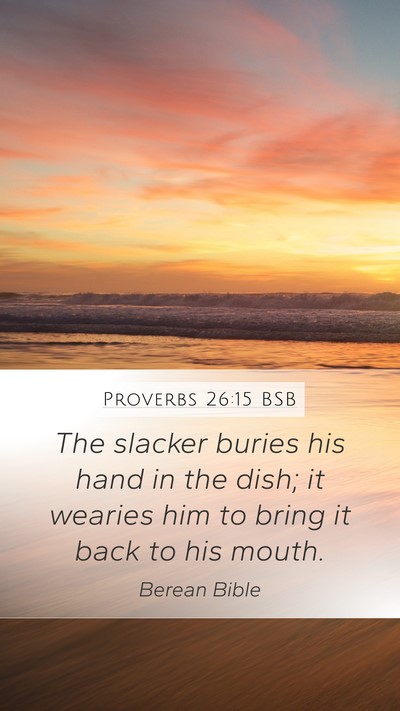 Proverbs 26:15 BSB Mobile Phone Wallpaper - The slacker buries his hand in the dish; it - Mobile Bible Verse Wallpaper