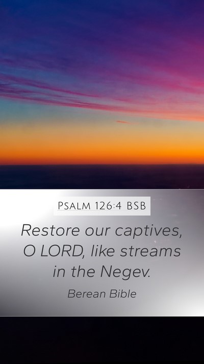 Psalm 126:4 BSB Mobile Phone Wallpaper - Restore our captives, O LORD, like streams in the - Mobile Bible Verse Wallpaper