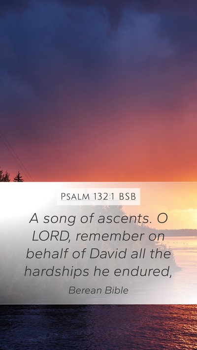 Psalm 132:1 BSB Mobile Phone Wallpaper - A song of ascents. O LORD, remember on behalf of - Mobile Bible Verse Wallpaper