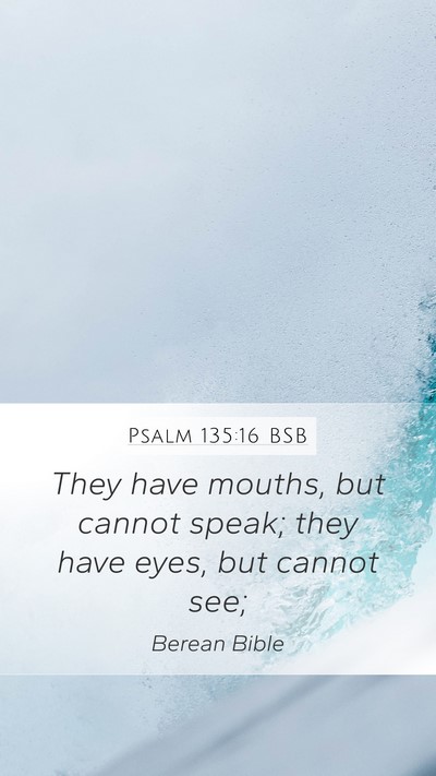 Psalm 135:16 BSB Mobile Phone Wallpaper - They have mouths, but cannot speak; they have - Mobile Bible Verse Wallpaper