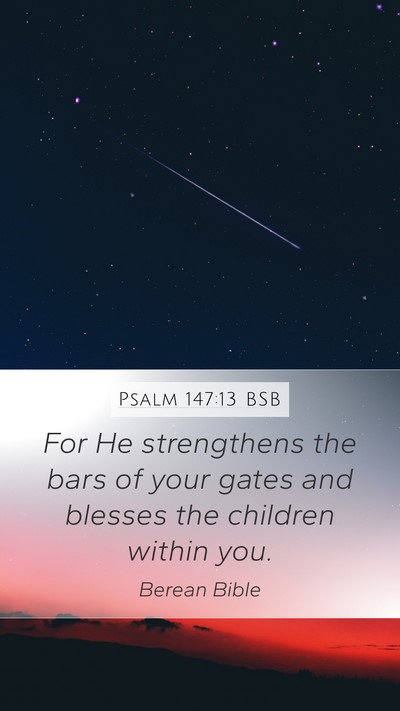 Psalm 147:13 BSB Mobile Phone Wallpaper - For He strengthens the bars of your gates and - Mobile Bible Verse Wallpaper