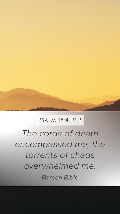 Psalm 18:4 BSB Mobile Phone Wallpaper - The cords of death encompassed me; the torrents - Mobile Bible Verse Wallpaper