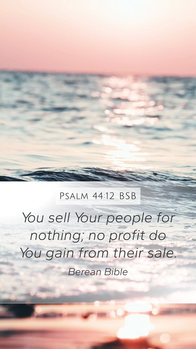 Psalm 44:12 BSB Mobile Phone Wallpaper - You sell Your people for nothing; no profit do - Mobile Bible Verse Wallpaper