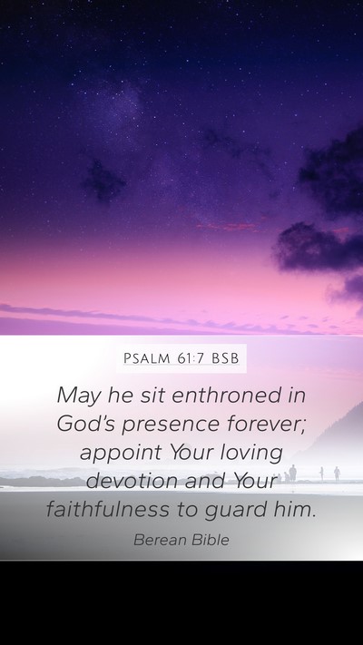 Psalm 61:7 BSB Mobile Phone Wallpaper - May he sit enthroned in God’s presence forever; - Mobile Bible Verse Wallpaper