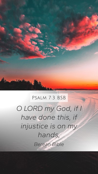 Psalm 7:3 BSB Mobile Phone Wallpaper - O LORD my God, if I have done this, if injustice - Mobile Bible Verse Wallpaper