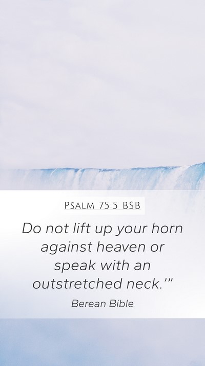 Psalm 75:5 BSB Mobile Phone Wallpaper - Do not lift up your horn against heaven or speak - Mobile Bible Verse Wallpaper