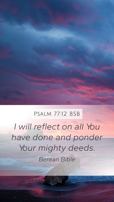 Psalm 77:12 BSB Mobile Phone Wallpaper - I will reflect on all You have done and ponder - Mobile Bible Verse Wallpaper
