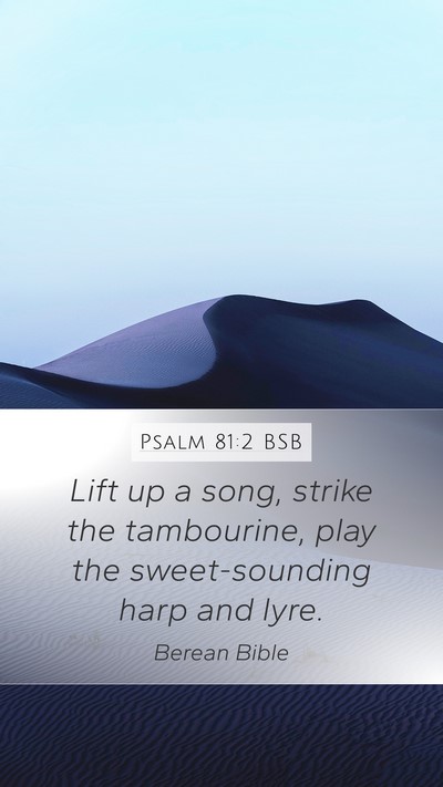 Psalm 81:2 BSB Mobile Phone Wallpaper - Lift up a song, strike the tambourine, play the - Mobile Bible Verse Wallpaper