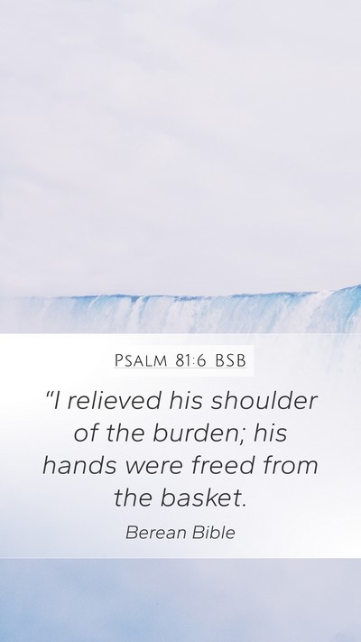 Psalm 81:6 BSB Mobile Phone Wallpaper - “I relieved his shoulder of the burden; his - Mobile Bible Verse Wallpaper