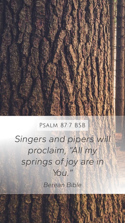 Psalm 87:7 BSB Mobile Phone Wallpaper - Singers and pipers will proclaim, “All my - Mobile Bible Verse Wallpaper