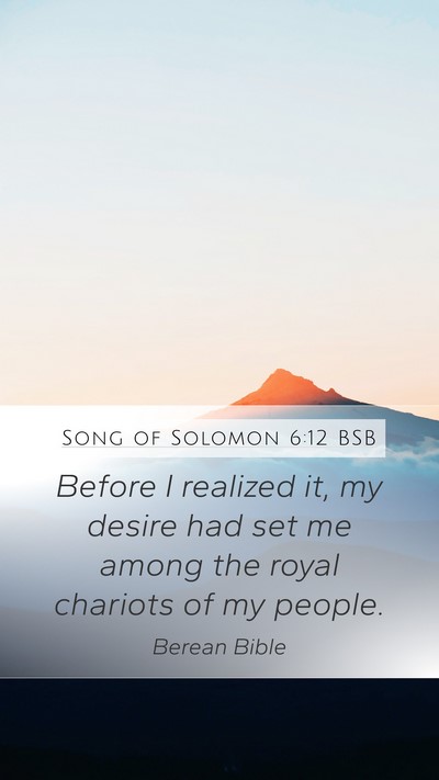 Song of Solomon 6:12 BSB Mobile Phone Wallpaper - Before I realized it, my desire had set me among - Mobile Bible Verse Wallpaper